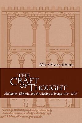 The Craft of Thought: Meditation, Rhetoric, and the Making of Images, 400-1200