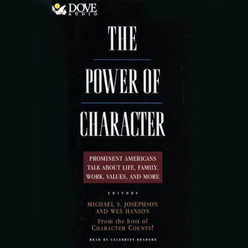 The Power of Character: Prominent Americans Talk About Life, Family, Work, Values, and More