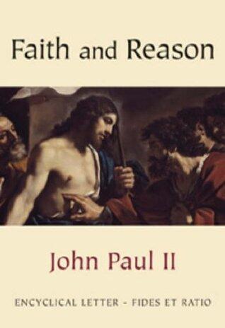Faith and Reason (Fides et Ratio): Encyclical Letter Fides et Ratio of the Supreme Pontiff John Paul II to the Bishops of the Catholic Church on the Relationship between Faith and Reason