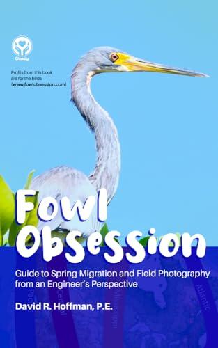 Fowl Obsession: Guide to Spring Migration and Field Photography from an Engineer's Perspective