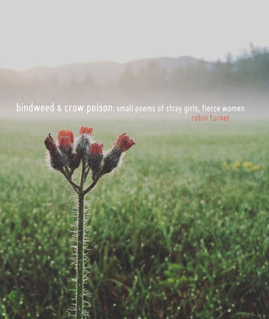 Bindweed and Crow Poison: Small Poems of Stray Girls, Fierce Women