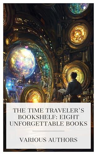 The Time Traveler's Bookshelf: Eight Unforgettable Books: The Time Traders, Time Traveler Tales, Time Hole, The Green Door, The Big Time, etc.