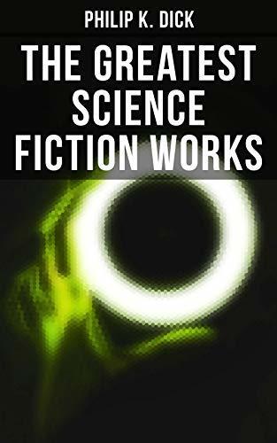 The Greatest Science Fiction Works of Philip K. Dick: Enriched edition. Second Variety, The Variable Man, Adjustment Team, The Eyes Have It, The Unreconstructed M...