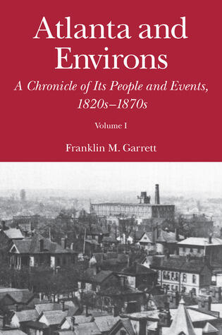 Atlanta and Environs: A Chronicle of Its People and Events, 1820s-1870s