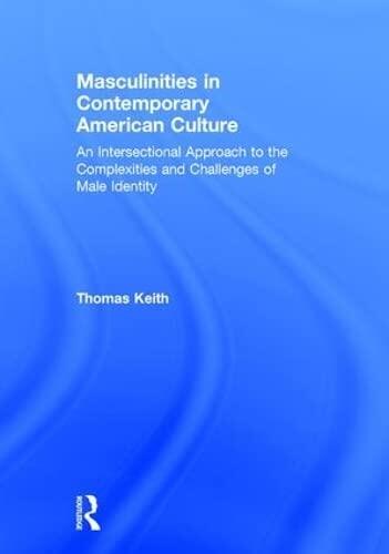 Masculinities in Contemporary American Culture: An Intersectional Approach to the Complexities and Challenges of Male Identity