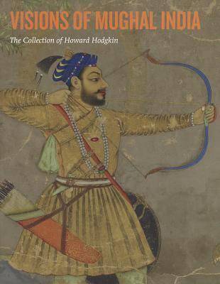 Visions of Mughal India: The Collection of Howard Hodgkin