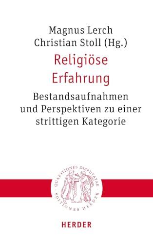 Religiose Erfahrung: Bestandsaufnahmen und Perspektiven zu einer Strittigen Kategorie (Quaestiones Disputatae)
