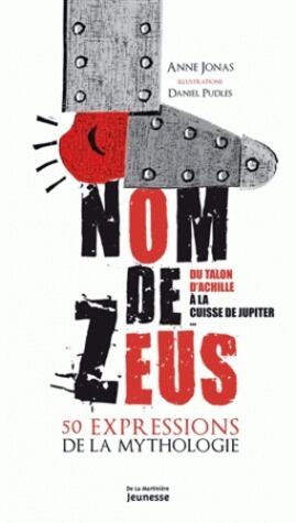 Nom de Zeus - Du talon d'Achille à la cuisse de Jupiter, 50 expressions de la mythologie