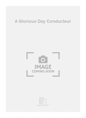 A GLORIOUS DAY CONDUCTEUR CONCERT BAND/HARMONIE