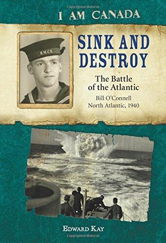 I Am Canada: Sink and Destroy: The Battle of the Atlantic, Bill O'Connell, North Atlantic, 1940 by Edward Kay