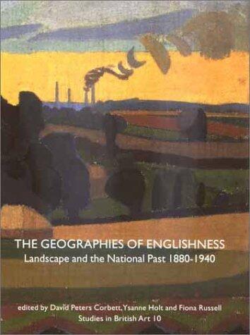The Geographies of Englishness: Landscape and the National Past, 1880-1940 (The Paul Mellon Centre for Studies in British Art)