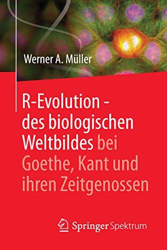 R-Evolution: Des Biologischen Weltbildes bei Goethe, Kant und Ihren Zeitgenossen
