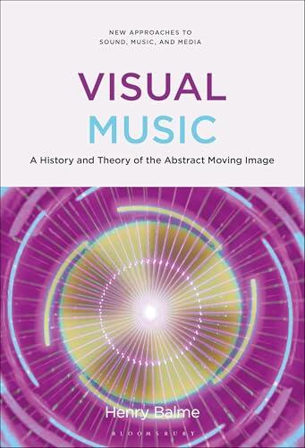 Visual Music: A History and Theory of the Abstract Moving Image
