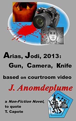 Arias, Jodi, 2013: Gun, Camera, Knife: based on courtroom video