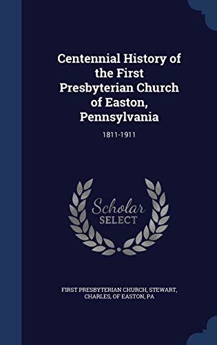 Centennial History of the First Presbyterian Church of Easton, Pennsylvania: 1811-1911