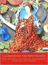 Illuminating the Renaissance: The Triumph of Flemish Manuscript Painting in Europe