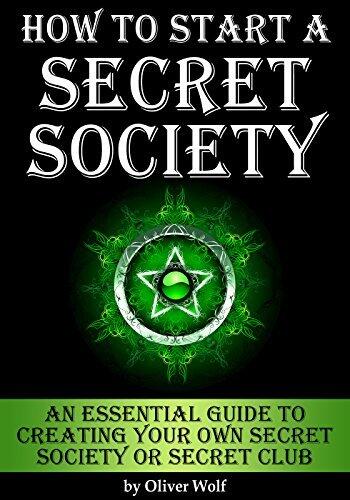 How to Start a Secret Society: An Essential Guide to Creating Your Own Secret Society or Secret Club