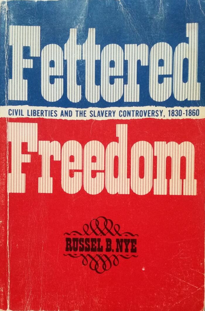 Fettered Freedom: Civil Liberties and the Slavery Controversy, 1830-1860