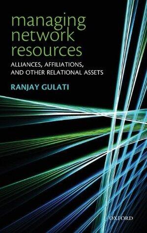 Managing Network Resources: Alliances, Affiliations, and Other Relational Assets
