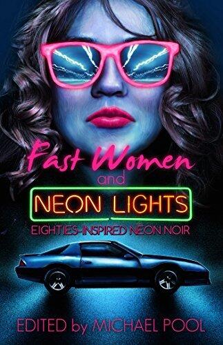Fast Women and Neon Lights: 1980's Inspired Mystery, Crime, and Noir Short Stories