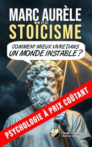 Marc Aurèle et le stoïcisme: Comment mieux vivre dans un monde instable ? (Psychologie à prix coûtant t. 8)