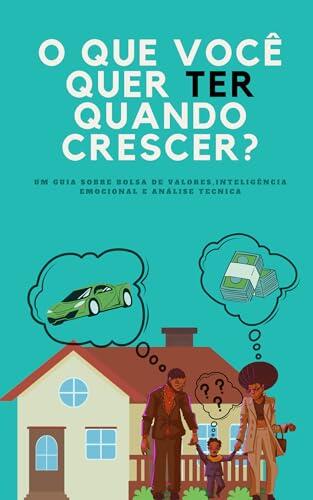 Planejando Seu Futuro O Que Você Realmente Quer TER Quando Crescer: "Um guia abrangente para bolsa de valores, análise técnica e inteligência emocional"