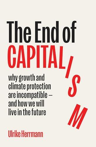 The End of Capitalism: why growth and climate protection are incompatible — and how we will live in the future