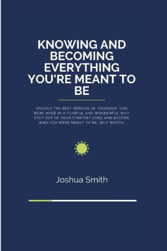 Knowing And Becoming Everything You're Meant To Be.: Unlock the best version of yourself, You are made in a fearful and wonderful way, Step out of your comfort zone and become who you are meant to be