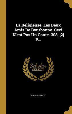 La Religieuse. Les Deux Amis De Bourbonne. Ceci N'est Pas Un Conte. 308, [2] P...