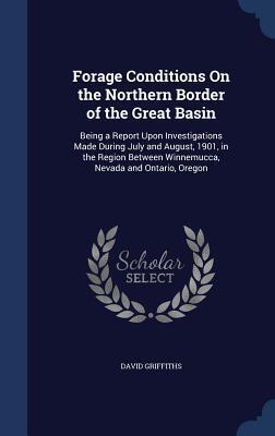 Forage Conditions On the Northern Border of the Great Basin: Being a Report Upon Investigations Made During July and August, 1901, in the Region Between Winnemucca, Nevada and Ontario, Oregon