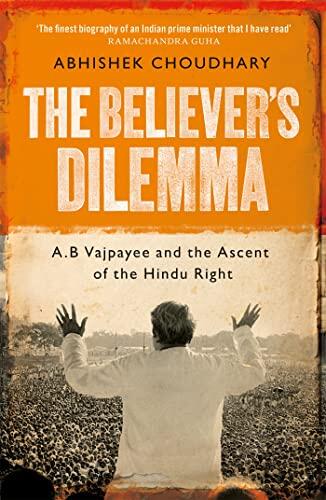 The Believer's Dilemma: A.B. Vajpayee and the Ascent of the Hindu Right