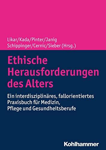 Ethische Herausforderungen des Alters: Ein interdisziplinäres, fallorientiertes Praxisbuch für Medizin, Pflege und Gesundheitsberufe