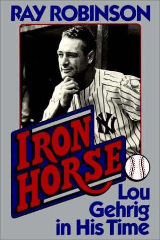Iron Horse: Lou Gehrig In His Time