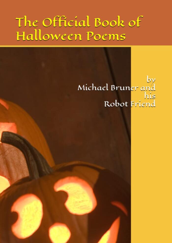 The Official Book of Halloween Poems: Written by Michael Bruner and his Robot Friend