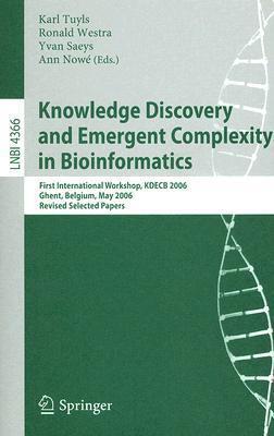 Knowledge Discovery and Emergent Complexity in Bioinformatics: First International Workshop, KDECB 2006, Ghent, Belgium, May 10, 2006, Revised ... Science / Lecture Notes in Bioinformatics)