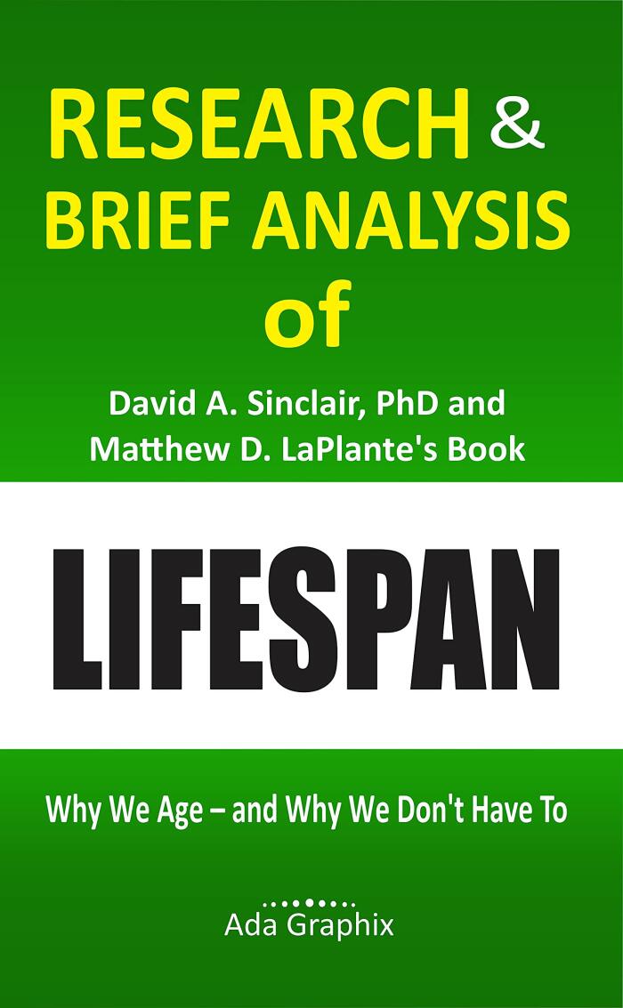 Research & Brief Analysis of David A. Sinclair, PhD and Matthew D. LaPlante's Book, Lifespan. (Ada Graphix): Why We Age - and Why We Don't Have To.