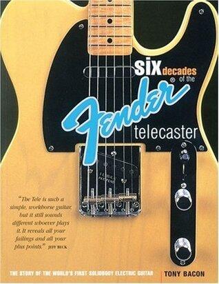 Six Decades of the Fender Telecaster: The Story of the World's First Solidbody Electric Guitar