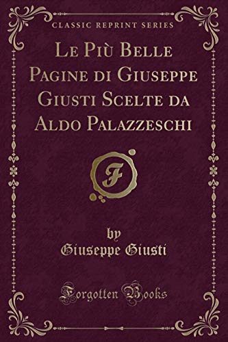 Le Più Belle Pagine di Giuseppe Giusti Scelte da Aldo Palazzeschi (Classic Reprint)