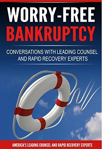 Worry-Free Bankruptcy: Conversations with Leading Bankruptcy Professionals