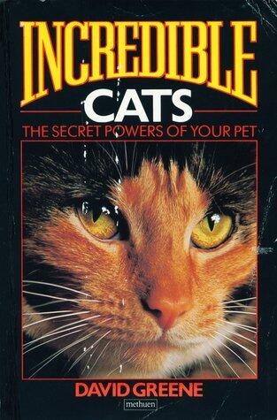 Incredible Cats: The Secret Powers of Your Pet