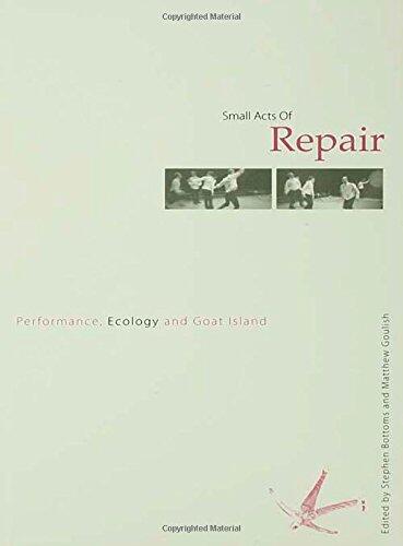 Small Acts of Repair: Performance, Ecology and Goat Island