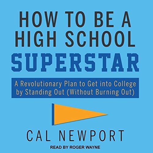 How to Be a High School Superstar: A Revolutionary Plan to Get into College by Standing Out