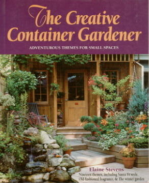 The Creative Container Gardener: A Practical Guide for the Adventurous With No Time to Waste