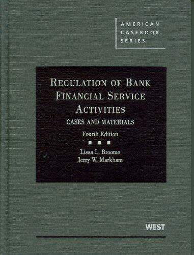 Regulation of Bank Financial Service Activities: Cases and Materials, 4th (American Casebooks) 4th (fourth) Edition by Lissa L. Broome, Jerry W. Markham published by West