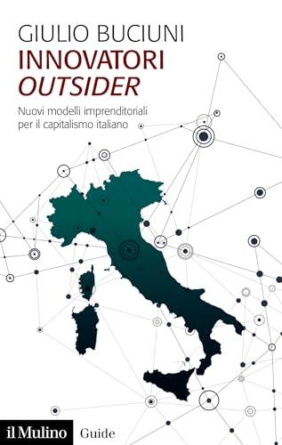 Innovatori outsider: Nuovi modelli imprenditoriali per il capitalismo italiano (Guide)