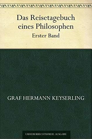 Das Reisetagebuch eines Philosophen. Erster Band