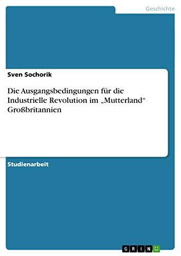 Die Ausgangsbedingungen für die Industrielle Revolution im „Mutterland“ Großbritannien