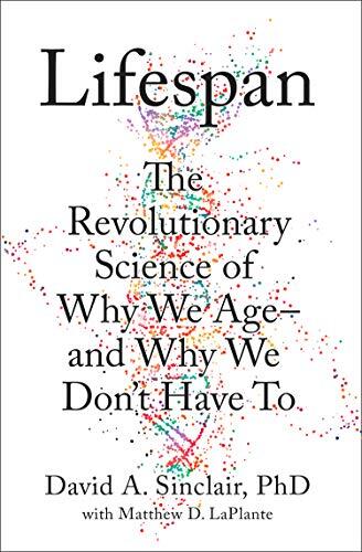 Lifespan: The Revolutionary Science of Why We Age - and Why We Don't Have To