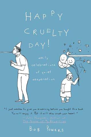 Happy Cruelty Day!: Daily Celebrations of Quiet Desperation