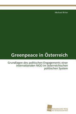 Greenpeace in Österreich: Grundlagen des politischen Engagements einer internationalen NGO im österreichischen politischen System